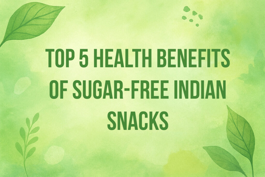 Top 5 Health Benefits of Sugar-Free Indian Snacks