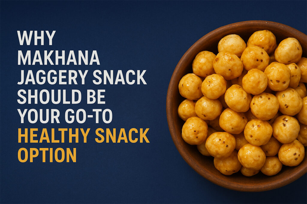 Why Makhana Jaggery Snack Should Be Your Go-To Healthy Snack Option