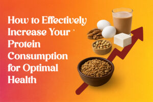 How to Effectively Increase Your Protein Consumption for Optimal Health