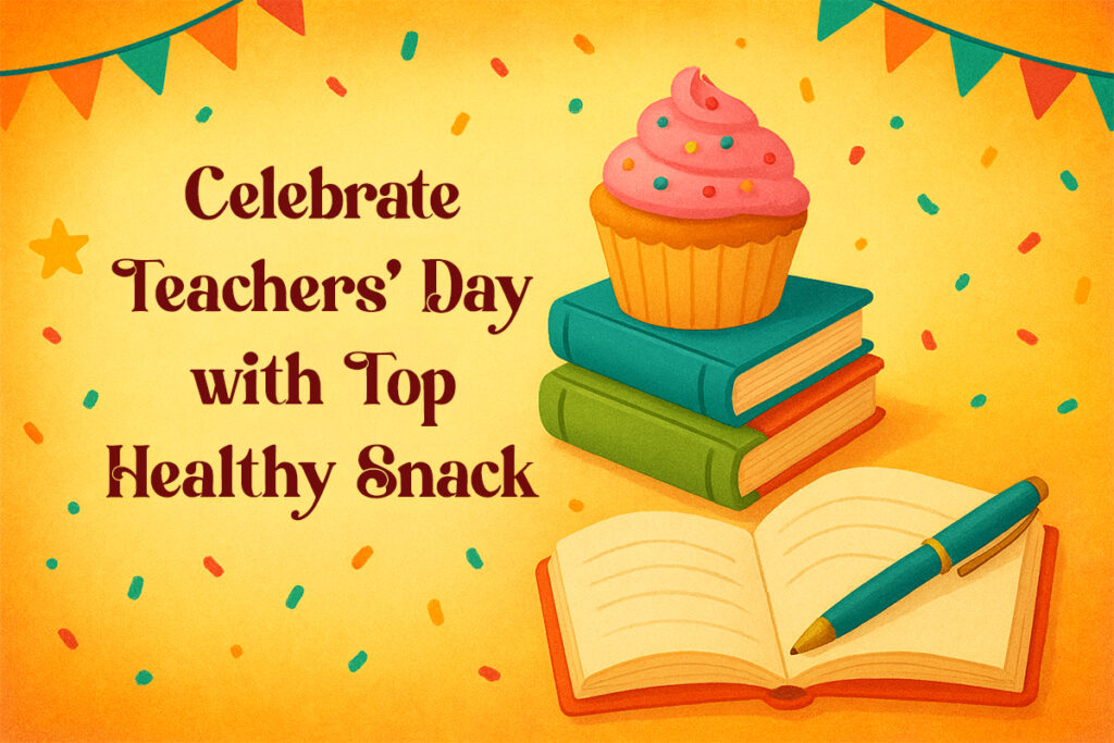 Celebrate Teachers’ Day with Top Healthy Snack Ideas